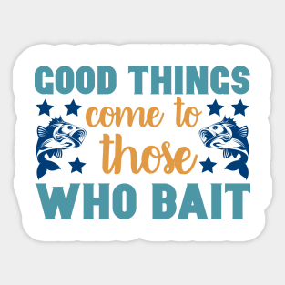 Good Things Come to Those Who Bait Fishing Summer Hobby Professional Fisherman For Dads Sticker